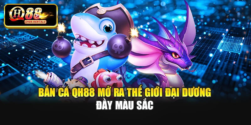 Bắn cá QH88 mở ra thế giới đại dương đầy màu sắc