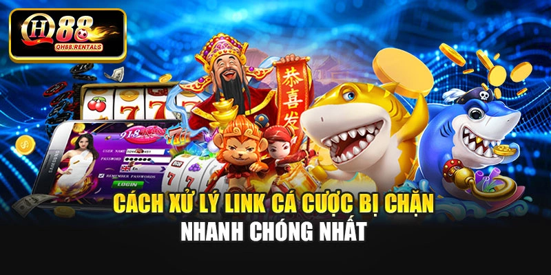 Cách xử lý link cá cược bị chặn nhanh chóng nhất