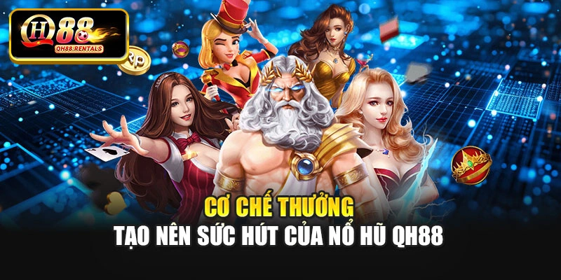 Cơ chế thưởng tạo nên sức hút của nổ hũ QH88