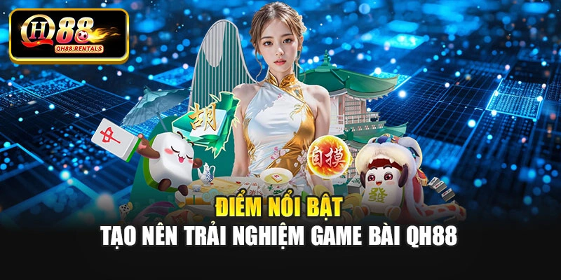 Điểm nổi bật tạo nên trải nghiệm game bài QH88