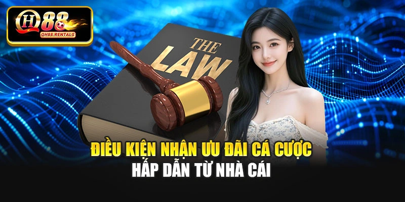 Điều kiện nhận ưu đãi cá cược hấp dẫn từ nhà cái