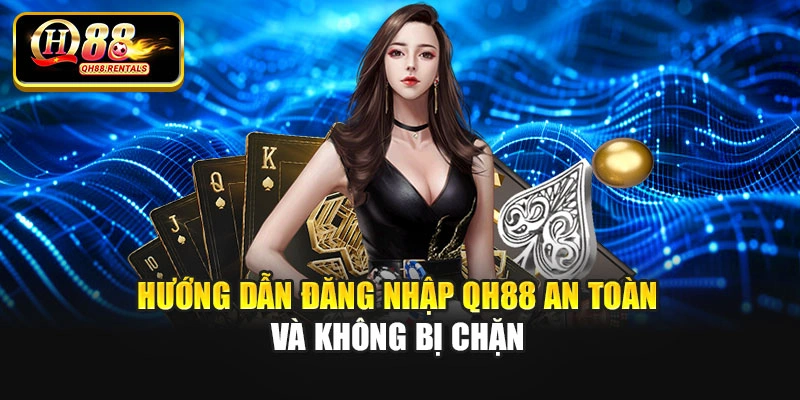 Hướng dẫn đăng nhập Qh88 an toàn và không bị chặn