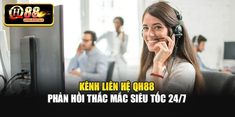 Kênh liên hệ Qh88 phản hồi thắc mắc siêu tốc 24/7