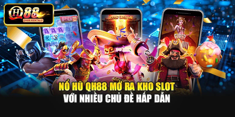 Nổ hũ QH88 mở ra kho slot với nhiều chủ đề hấp dẫn